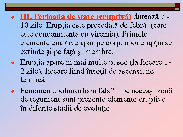 ● ● ● III. Perioada de stare (eruptivă) durează 7 10 zile. Erupţia este