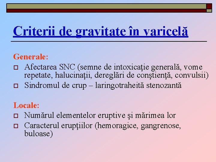 Criterii de gravitate în varicelă Generale: o Afectarea SNC (semne de intoxicaţie generală, vome