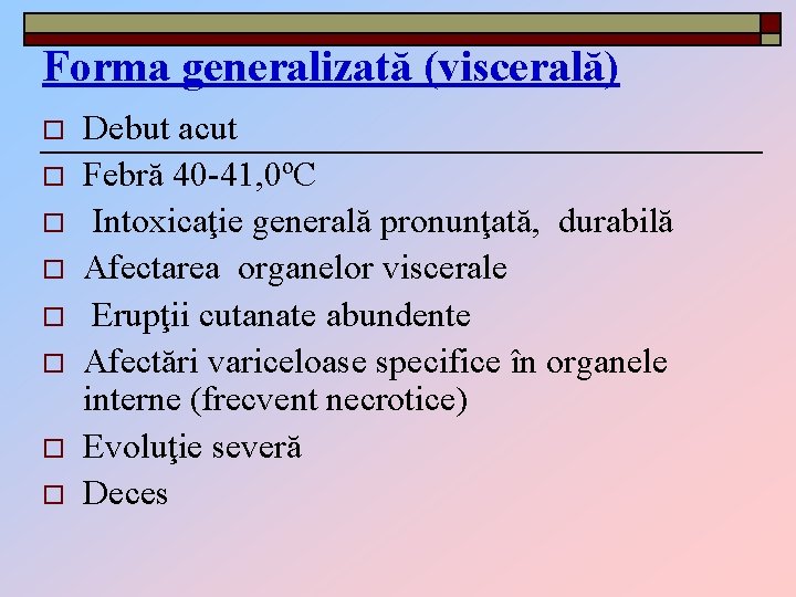 Forma generalizată (viscerală) o o o o Debut acut Febră 40 -41, 0ºC Intoxicaţie