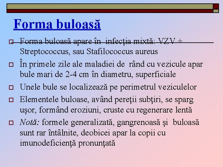 Forma buloasă o o o Forma buloasă apare în infecţia mixtă: VZV + Streptococcus,