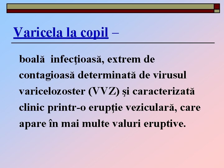 Varicela la copil – boală infecţioasă, extrem de contagioasă determinată de virusul varicelozoster (VVZ)