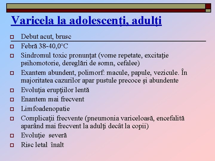 Varicela la adolescenţi, adulţi o o o o o Debut acut, brusc Febră 38