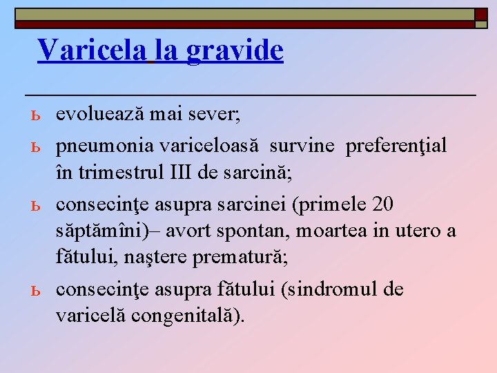 Varicela la gravide ь evoluează mai sever; ь pneumonia variceloasă survine preferenţial în trimestrul