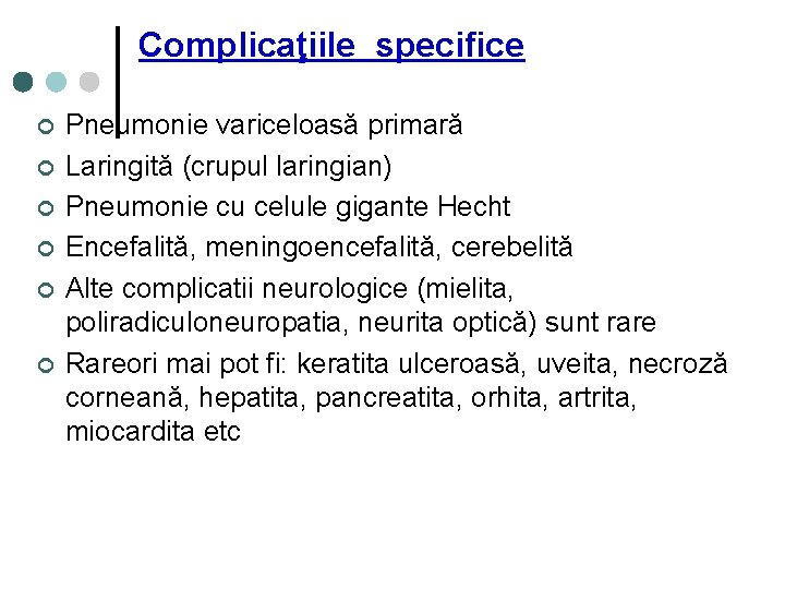 Complicaţiile specifice ¢ ¢ ¢ Pneumonie variceloasă primară Laringită (crupul laringian) Pneumonie cu celule