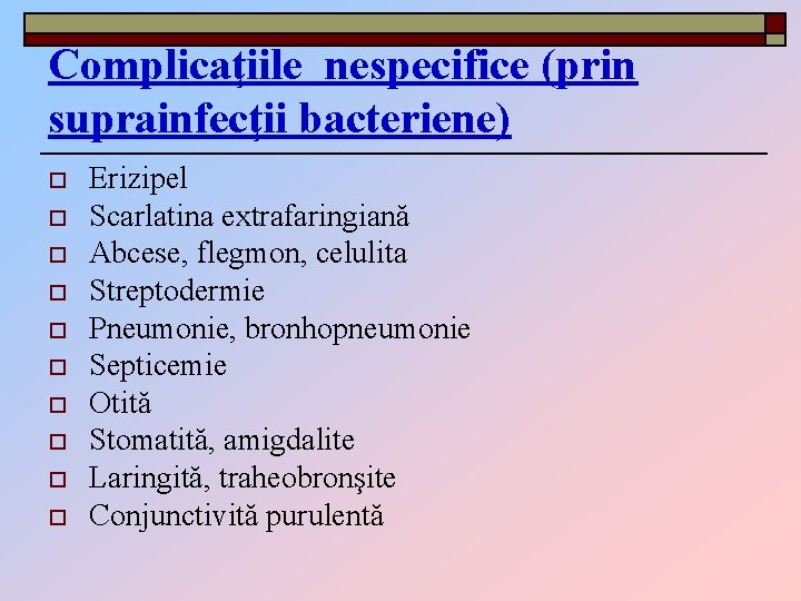 Complicaţiile nespecifice (prin suprainfecţii bacteriene) o o o o o Erizipel Scarlatina extrafaringiană Abcese,