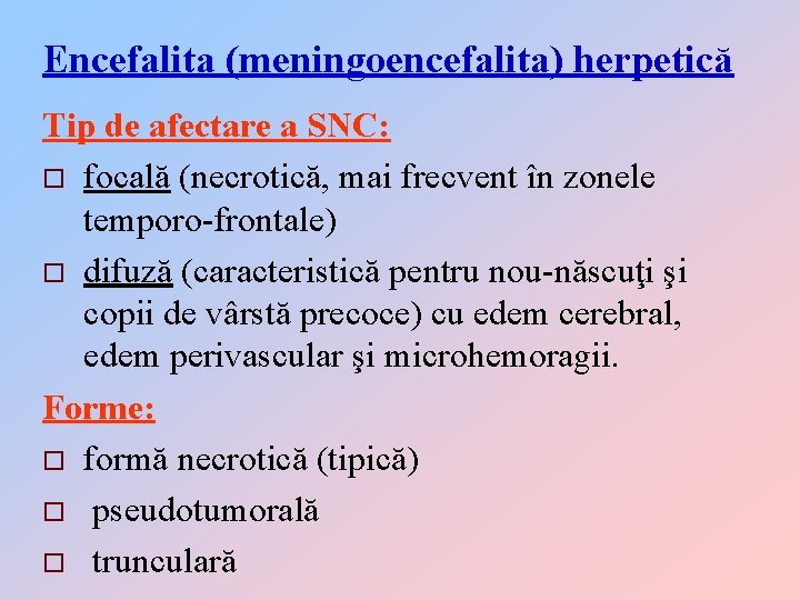 Encefalita (meningoencefalita) herpetică Tip de afectare a SNC: o focală (necrotică, mai frecvent în