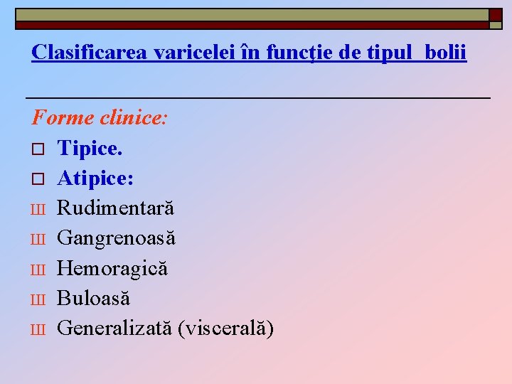 Clasificarea varicelei în funcţie de tipul bolii Forme clinice: o Tipice. o Atipice: Ш