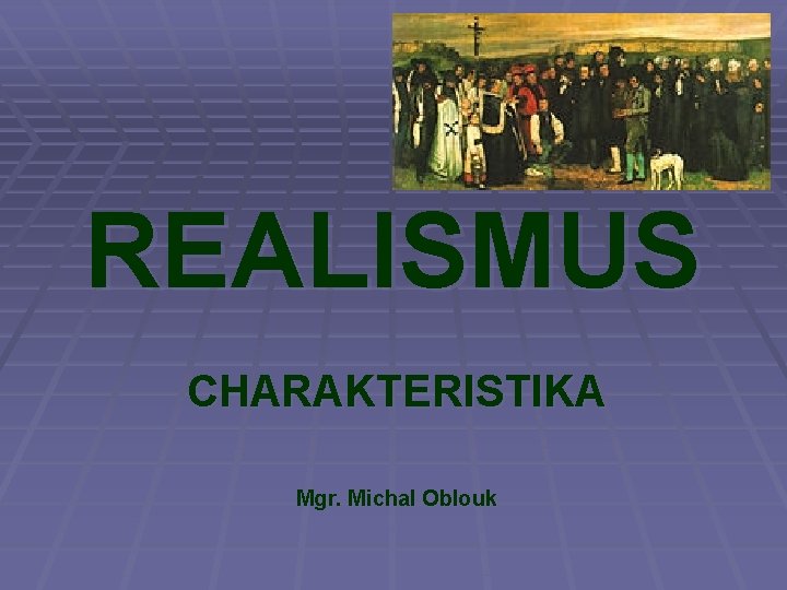 REALISMUS CHARAKTERISTIKA Mgr. Michal Oblouk 