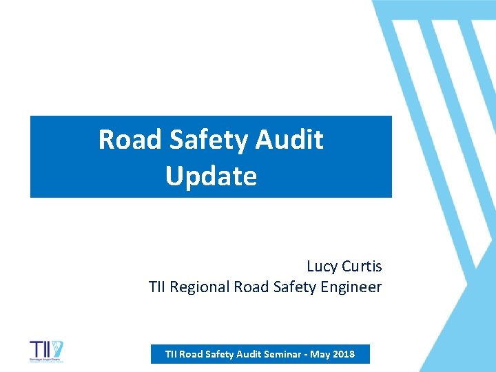 Road Safety Audit Update Lucy Curtis TII Regional Road Safety Engineer TII Road Safety