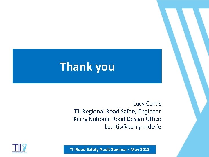 Thank you Lucy Curtis TII Regional Road Safety Engineer Kerry National Road Design Office