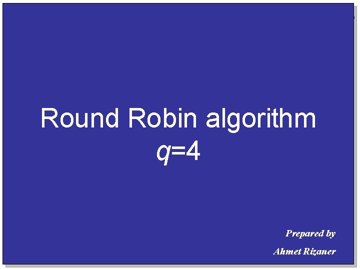 Round-Robin (RR), q=4 Process Arrival Time Service Time A B C D E 0