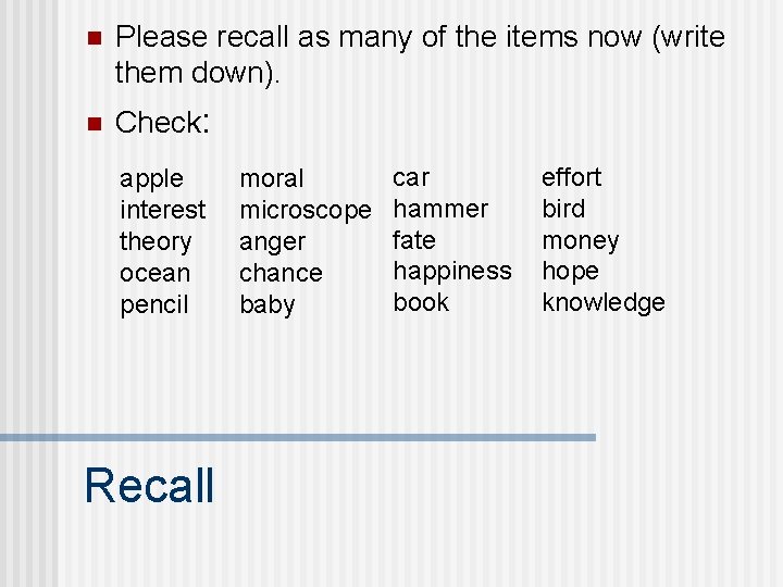 n Please recall as many of the items now (write them down). n Check: