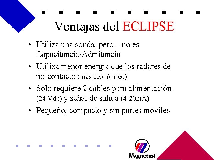 Ventajas del ECLIPSE • Utiliza una sonda, pero…no es Capacitancia/Admitancia • Utiliza menor energía