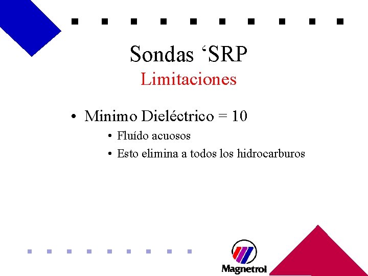 Sondas ‘SRP Limitaciones • Minimo Dieléctrico = 10 • Fluído acuosos • Esto elimina