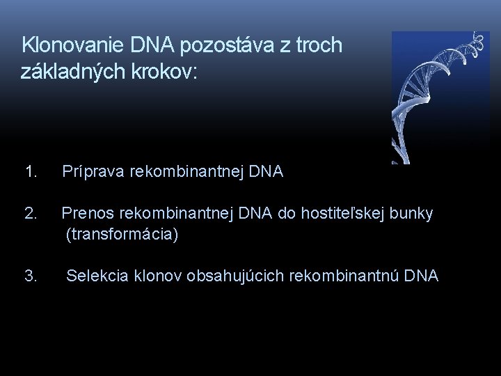 Klonovanie DNA pozostáva z troch základných krokov: 1. Príprava rekombinantnej DNA 2. Prenos rekombinantnej