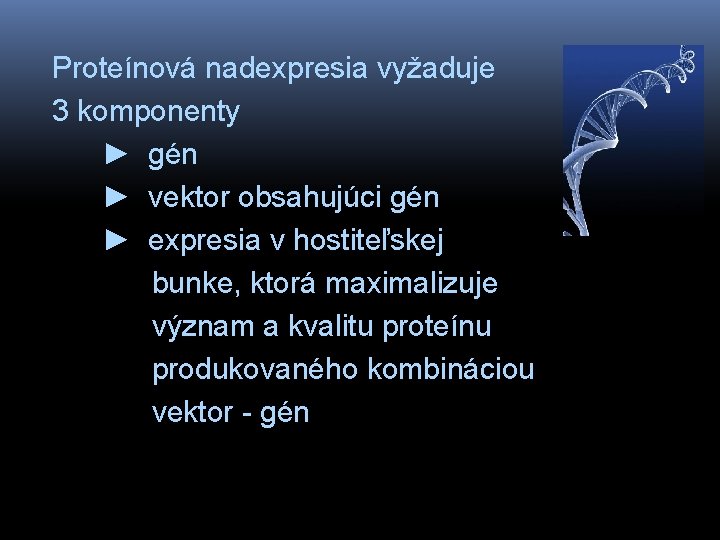 Proteínová nadexpresia vyžaduje 3 komponenty ► gén ► vektor obsahujúci gén ► expresia v
