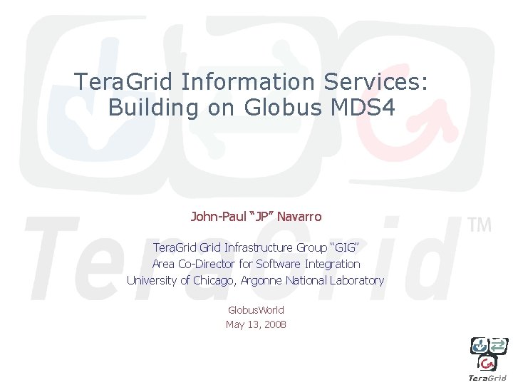 Tera. Grid Information Services: Building on Globus MDS 4 John-Paul “JP” Navarro Tera. Grid