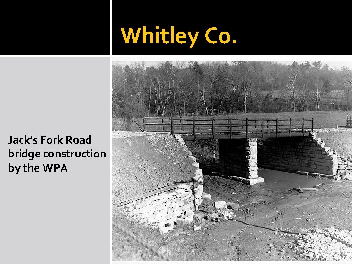 Whitley Co. Jack’s Fork Road bridge construction by the WPA Whitley Co. Jack’s Fork Road bridge construction by the WPA