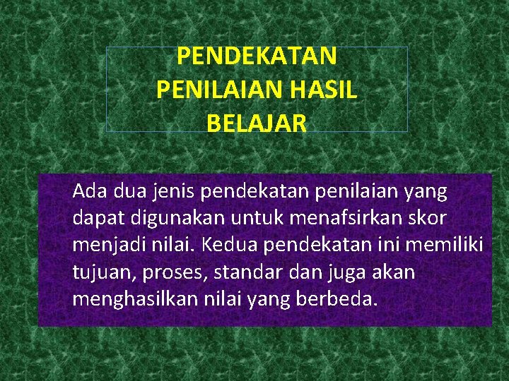 PENDEKATAN PENILAIAN HASIL BELAJAR Ada dua jenis pendekatan penilaian yang dapat digunakan untuk menafsirkan