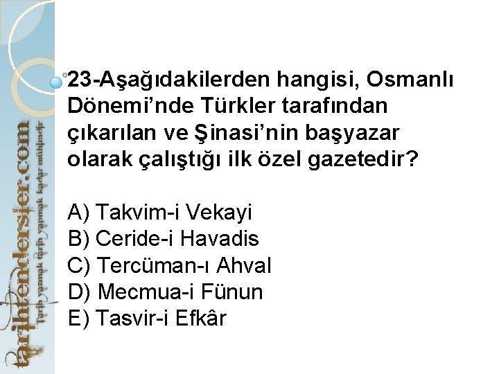 23 -Aşağıdakilerden hangisi, Osmanlı Dönemi’nde Türkler tarafından çıkarılan ve Şinasi’nin başyazar olarak çalıştığı ilk
