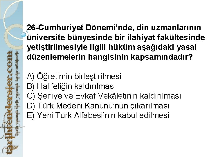 26 -Cumhuriyet Dönemi’nde, din uzmanlarının üniversite bünyesinde bir ilahiyat fakültesinde yetiştirilmesiyle ilgili hüküm aşağıdaki