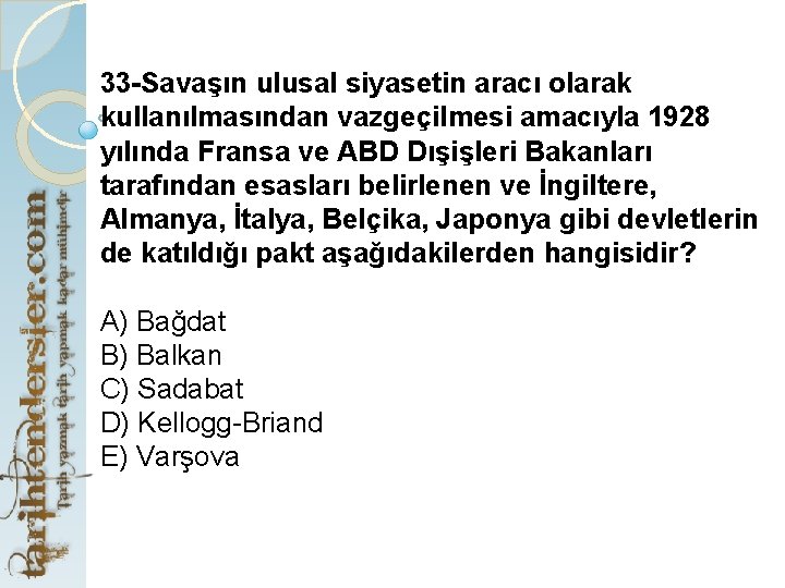 33 -Savaşın ulusal siyasetin aracı olarak kullanılmasından vazgeçilmesi amacıyla 1928 yılında Fransa ve ABD