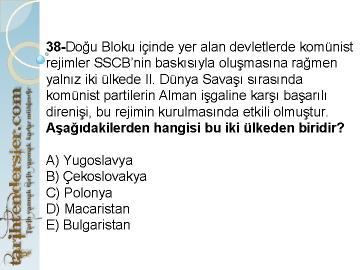 38 -Doğu Bloku içinde yer alan devletlerde komünist rejimler SSCB’nin baskısıyla oluşmasına rağmen yalnız