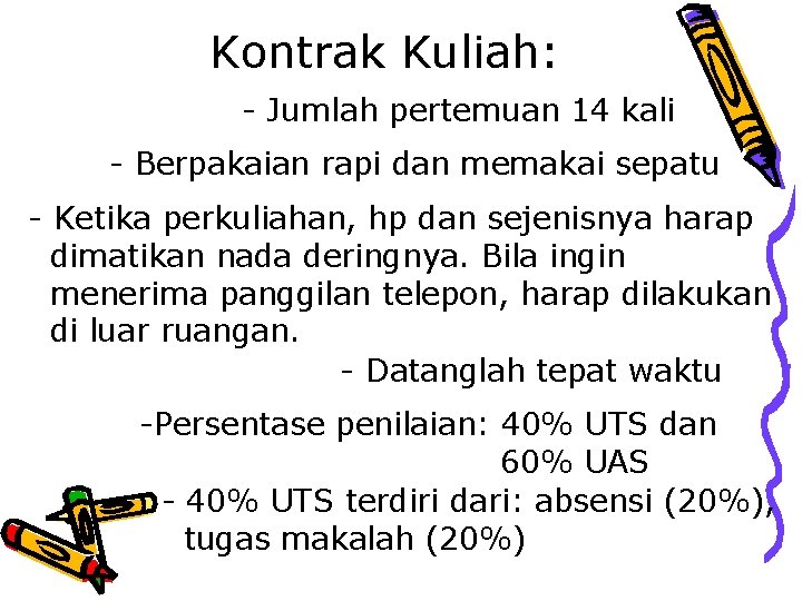 Kontrak Kuliah: - Jumlah pertemuan 14 kali - Berpakaian rapi dan memakai sepatu -