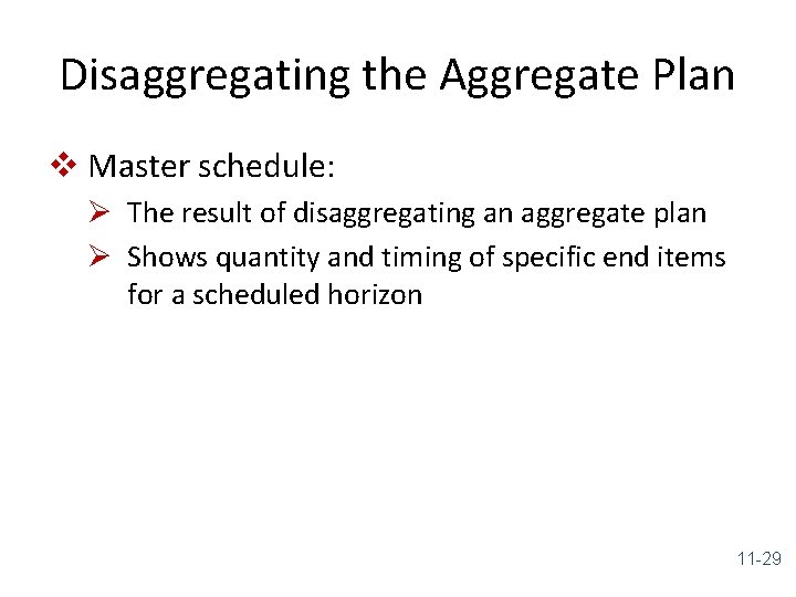 Disaggregating the Aggregate Plan v Master schedule: Ø The result of disaggregating an aggregate