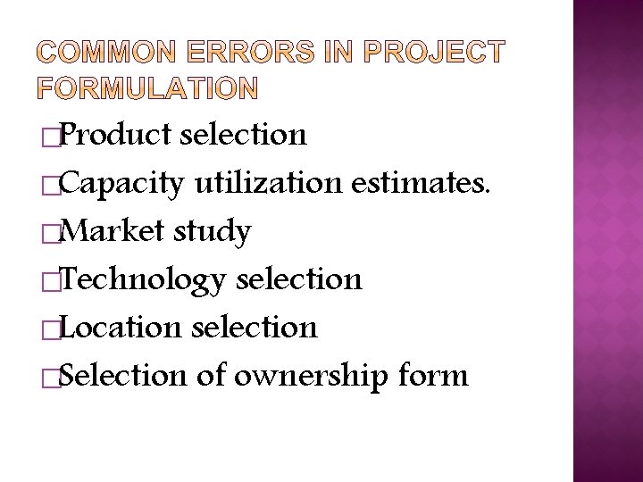 �Product selection �Capacity utilization estimates. �Market study �Technology selection �Location selection �Selection of ownership
