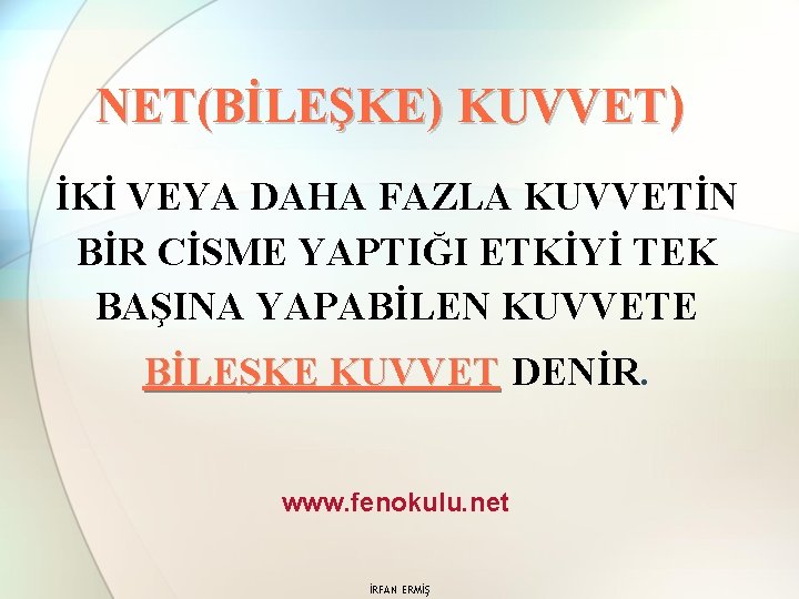 NET(BİLEŞKE) KUVVET) İKİ VEYA DAHA FAZLA KUVVETİN BİR CİSME YAPTIĞI ETKİYİ TEK BAŞINA YAPABİLEN