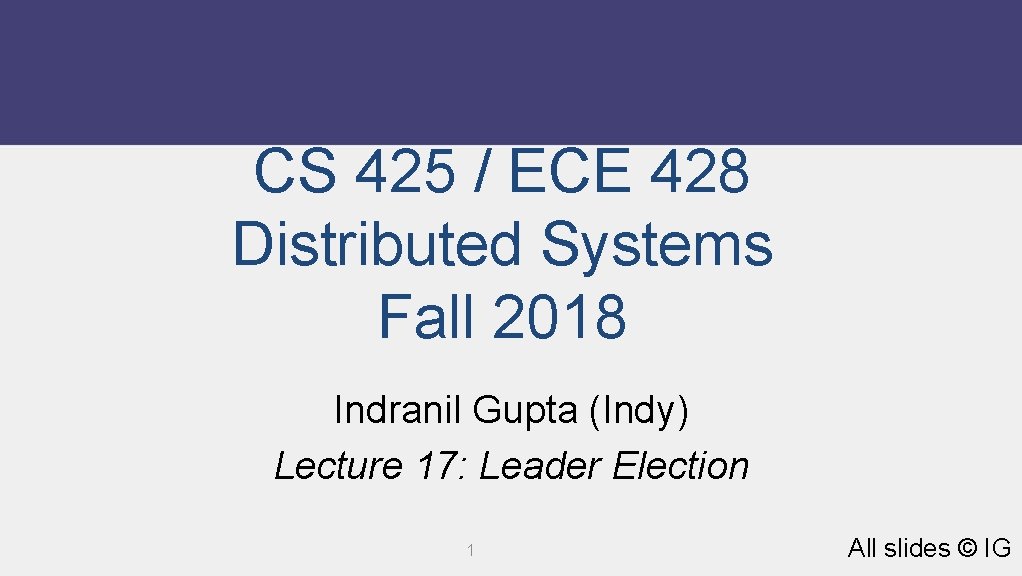 CS 425 / ECE 428 Distributed Systems Fall 2018 Indranil Gupta (Indy) Lecture 17: