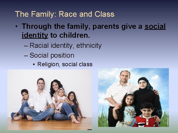 The Family: Race and Class • Through the family, parents give a social identity The Family: Race and Class • Through the family, parents give a social identity