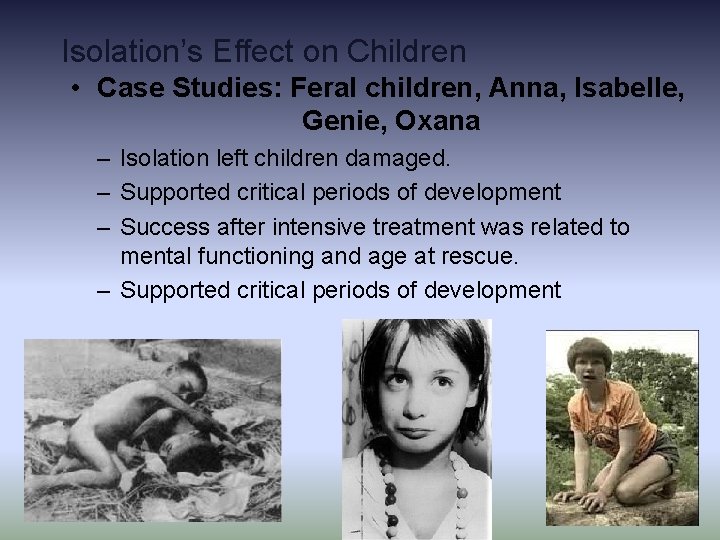 Isolation’s Effect on Children • Case Studies: Feral children, Anna, Isabelle, Genie, Oxana – Isolation’s Effect on Children • Case Studies: Feral children, Anna, Isabelle, Genie, Oxana –