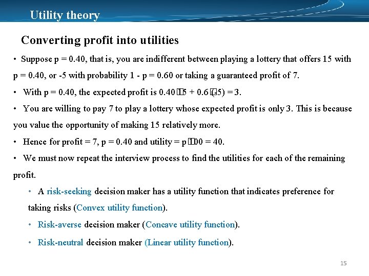 Utility theory Converting profit into utilities • Suppose p = 0. 40, that is,