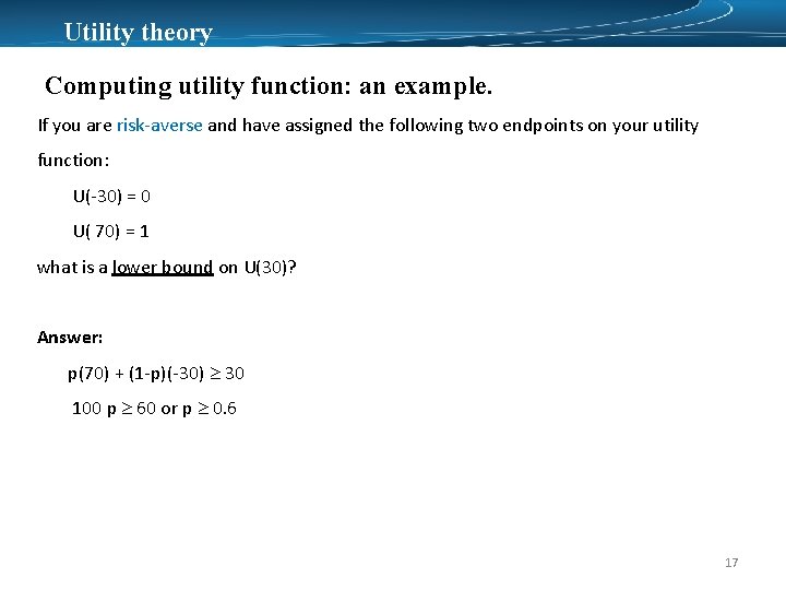 Utility theory Computing utility function: an example. If you are risk-averse and have assigned