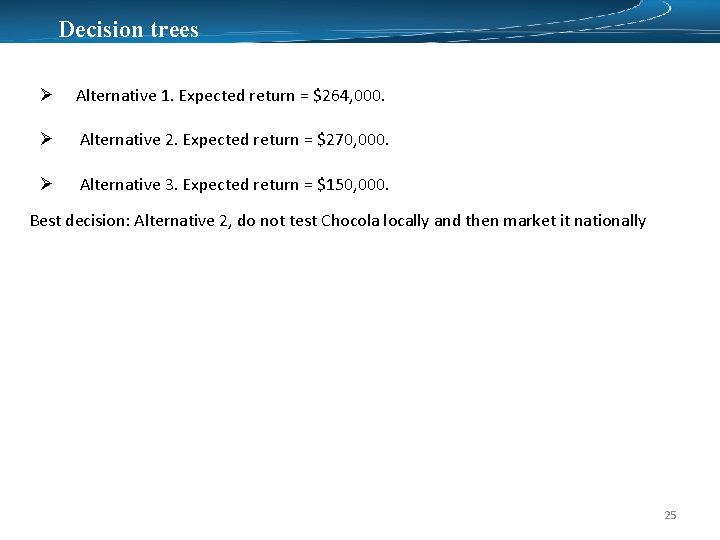 Decision trees Ø Alternative 1. Expected return = $264, 000. Ø Alternative 2. Expected