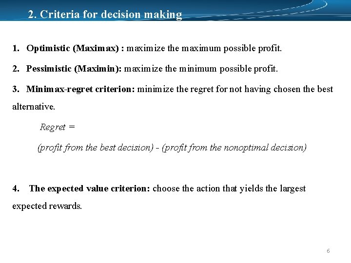 2. Criteria for decision making 1. Optimistic (Maximax) : maximize the maximum possible profit.