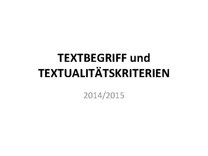 TEXTBEGRIFF und TEXTUALITÄTSKRITERIEN 2014/2015 