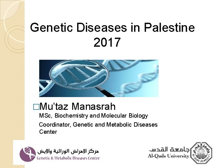  Genetic Diseases in Palestine 2017 �Mu’taz Manasrah MSc, Biochemistry and Molecular Biology Coordinator,