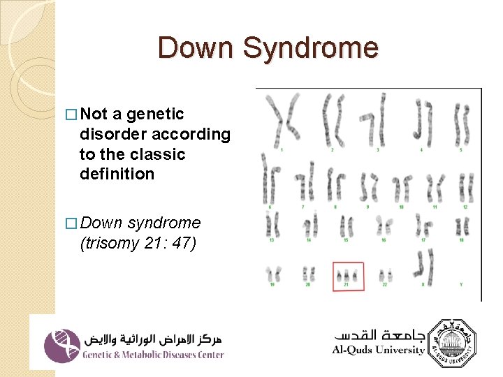 Down Syndrome � Not a genetic disorder according to the classic definition � Down