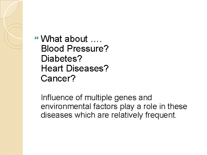  What about …. Blood Pressure? Diabetes? Heart Diseases? Cancer? Influence of multiple genes