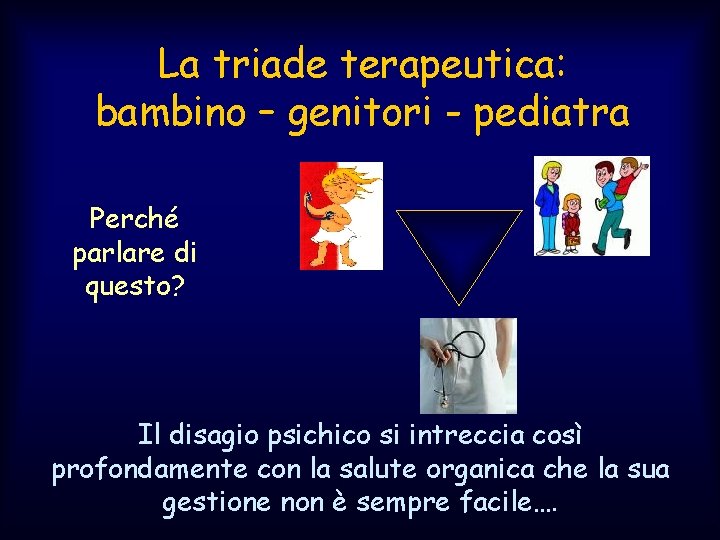 La triade terapeutica: bambino – genitori - pediatra Perché parlare di questo? Il disagio