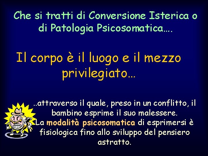 Che si tratti di Conversione Isterica o di Patologia Psicosomatica…. Il corpo è il