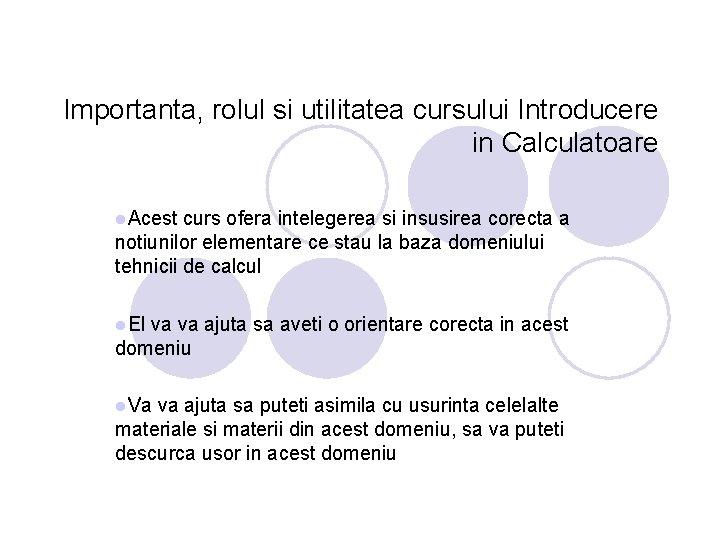 Importanta, rolul si utilitatea cursului Introducere in Calculatoare l. Acest curs ofera intelegerea si