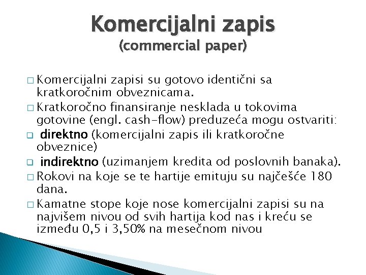 Komercijalni zapis (commercial paper) � Komercijalni zapisi su gotovo identični sa kratkoročnim obveznicama. � Komercijalni zapis (commercial paper) � Komercijalni zapisi su gotovo identični sa kratkoročnim obveznicama. �