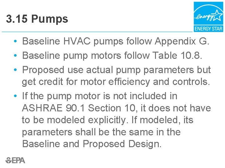 3. 15 Pumps • Baseline HVAC pumps follow Appendix G. • Baseline pump motors