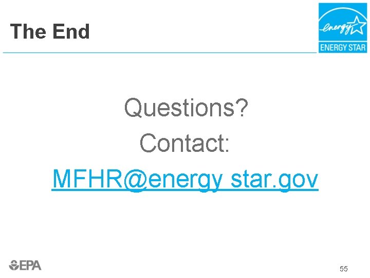 The End Questions? Contact: MFHR@energy star. gov 55 