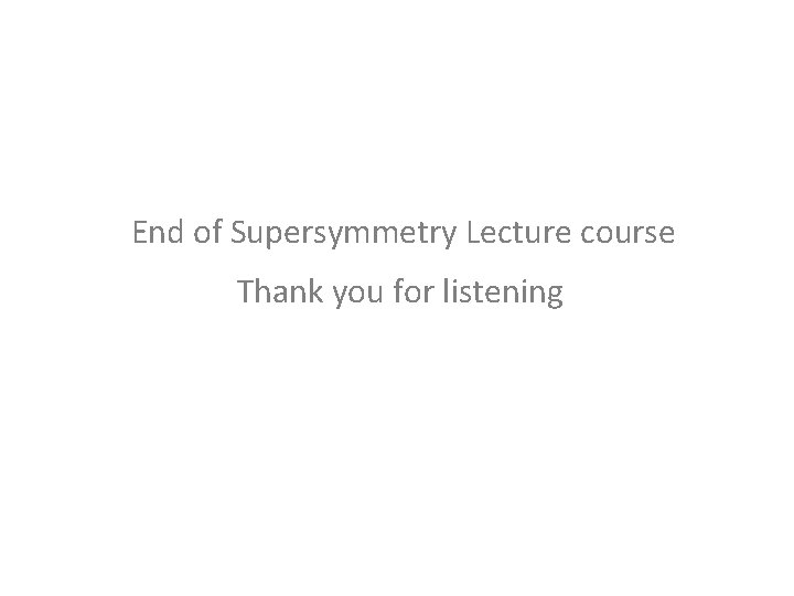 End of Supersymmetry Lecture course Thank you for listening 