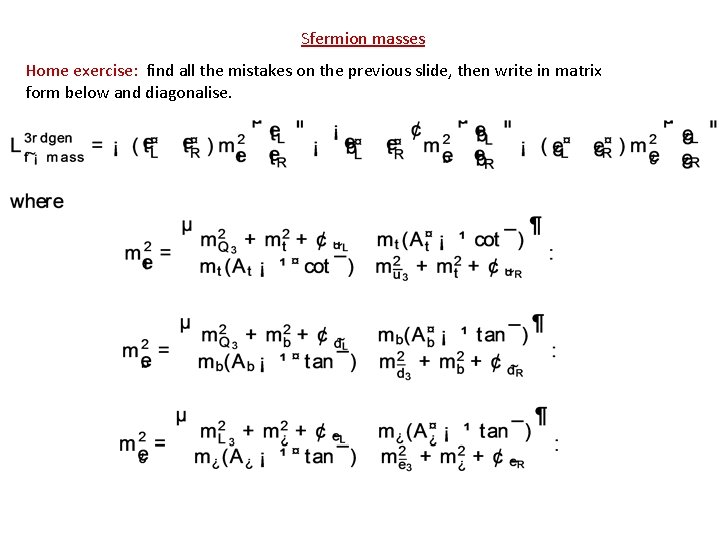 Sfermion masses Home exercise: find all the mistakes on the previous slide, then write